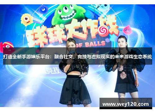 打造全新手游娱乐平台：融合社交、竞技与虚拟现实的未来游戏生态系统